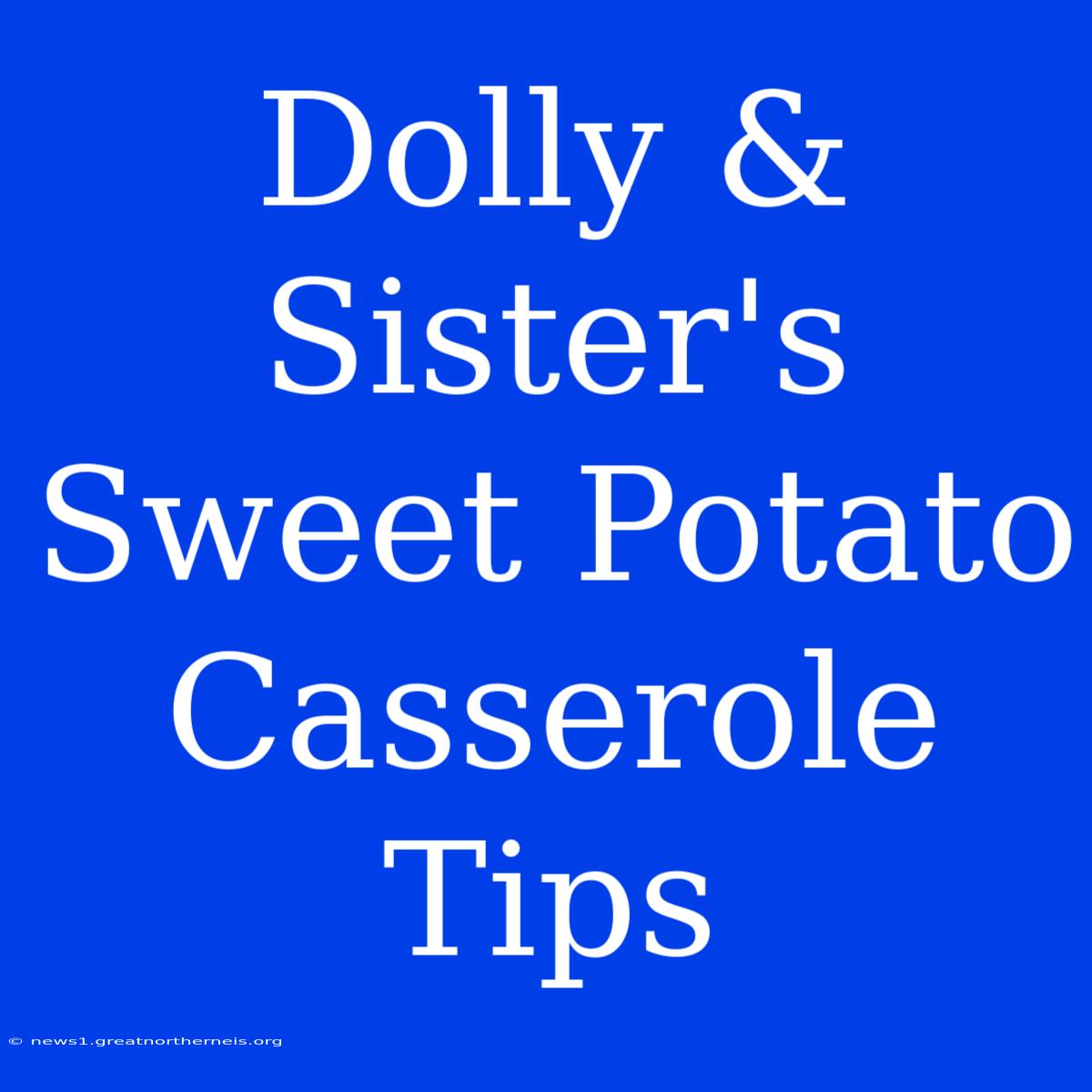 Dolly & Sister's Sweet Potato Casserole Tips