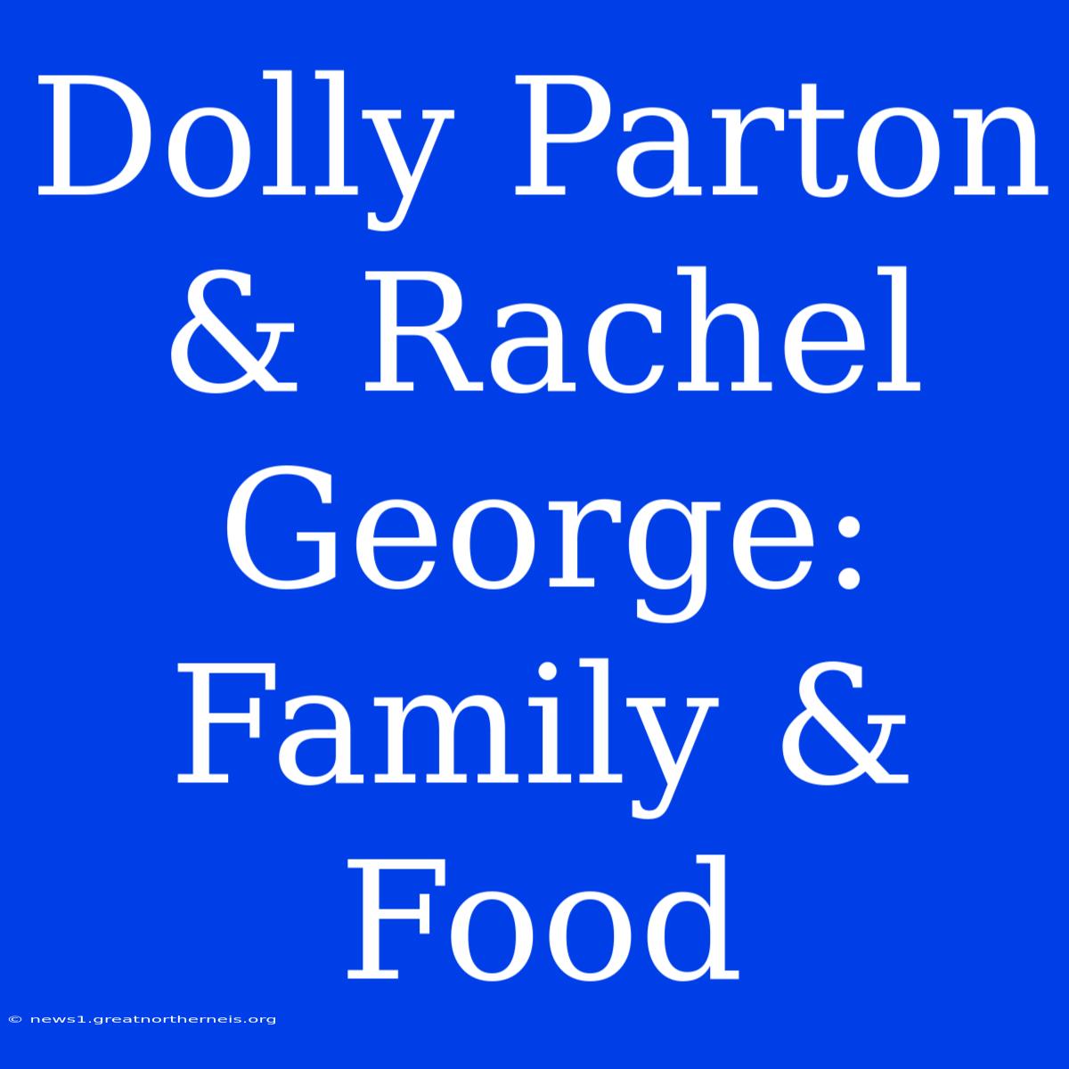 Dolly Parton & Rachel George: Family & Food