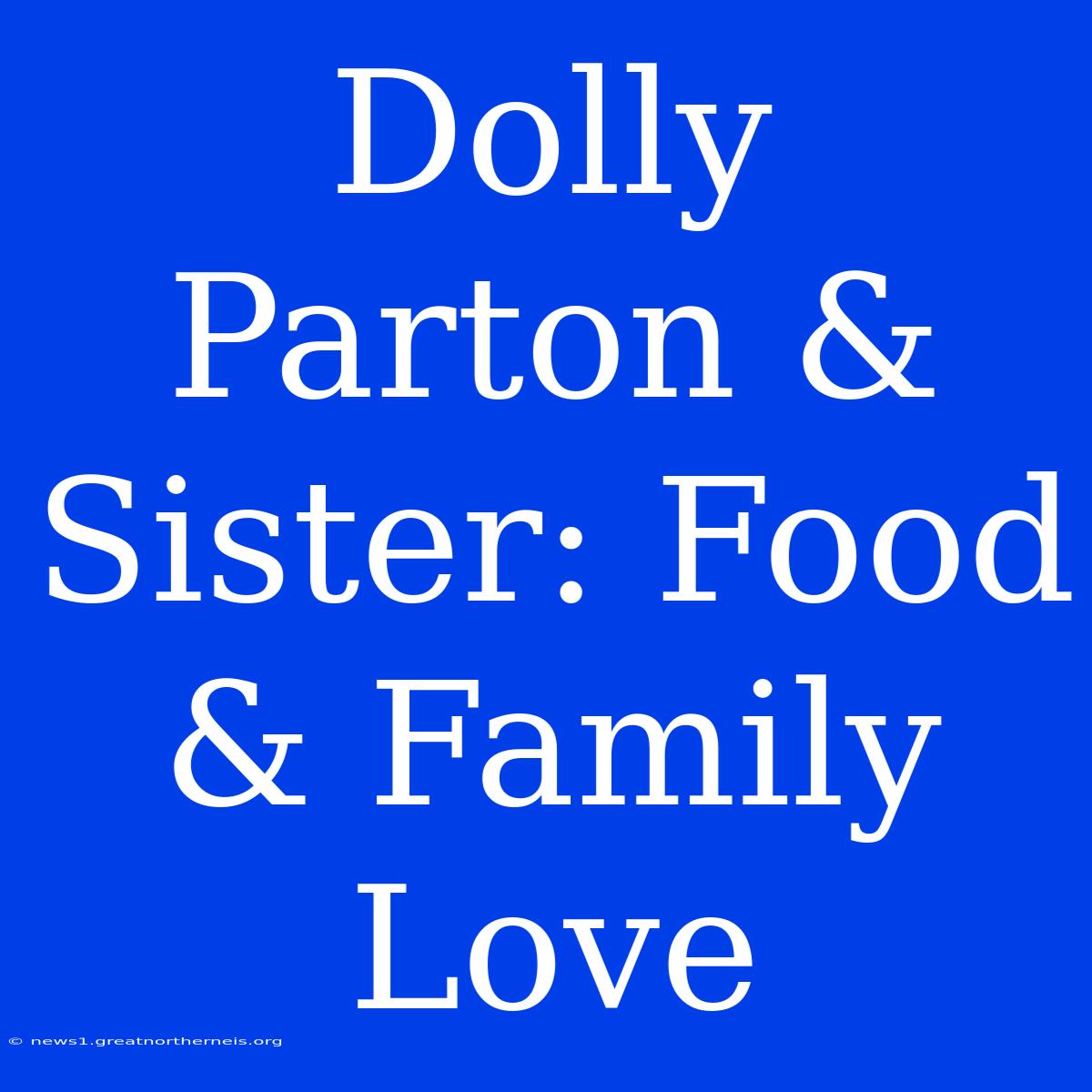 Dolly Parton & Sister: Food & Family Love