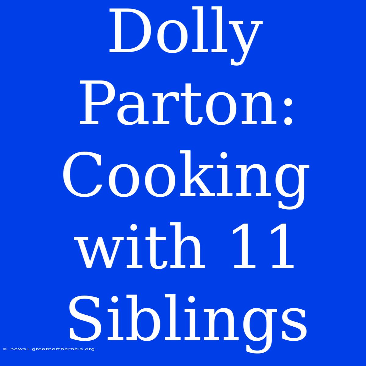 Dolly Parton: Cooking With 11 Siblings