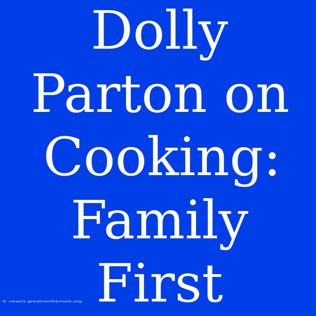 Dolly Parton On Cooking:  Family First