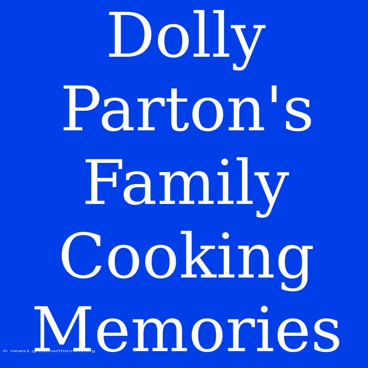 Dolly Parton's Family Cooking Memories