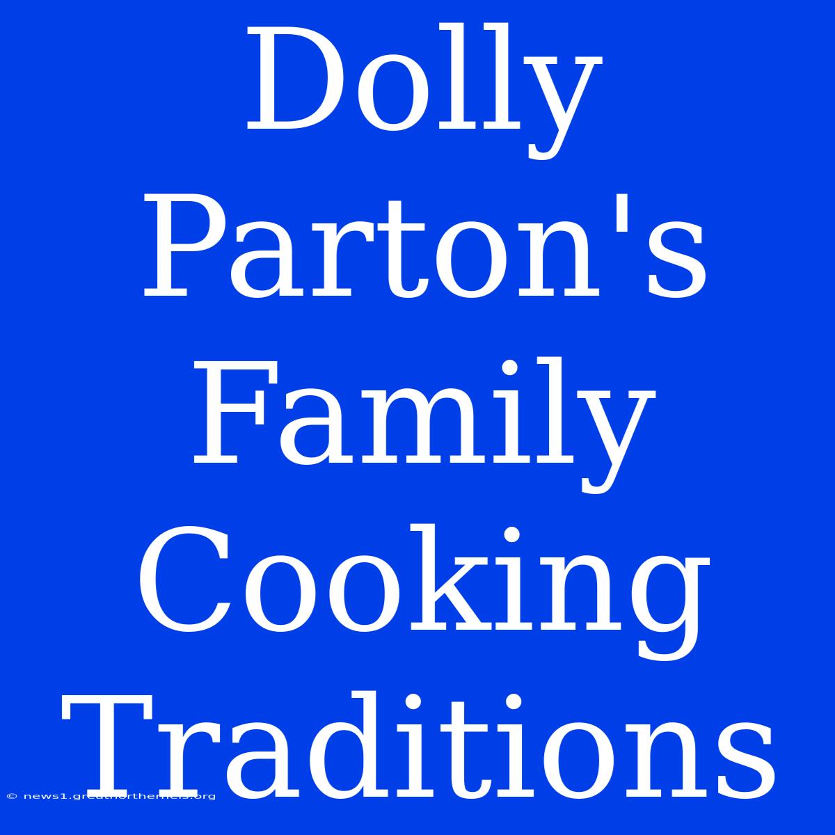 Dolly Parton's Family Cooking Traditions