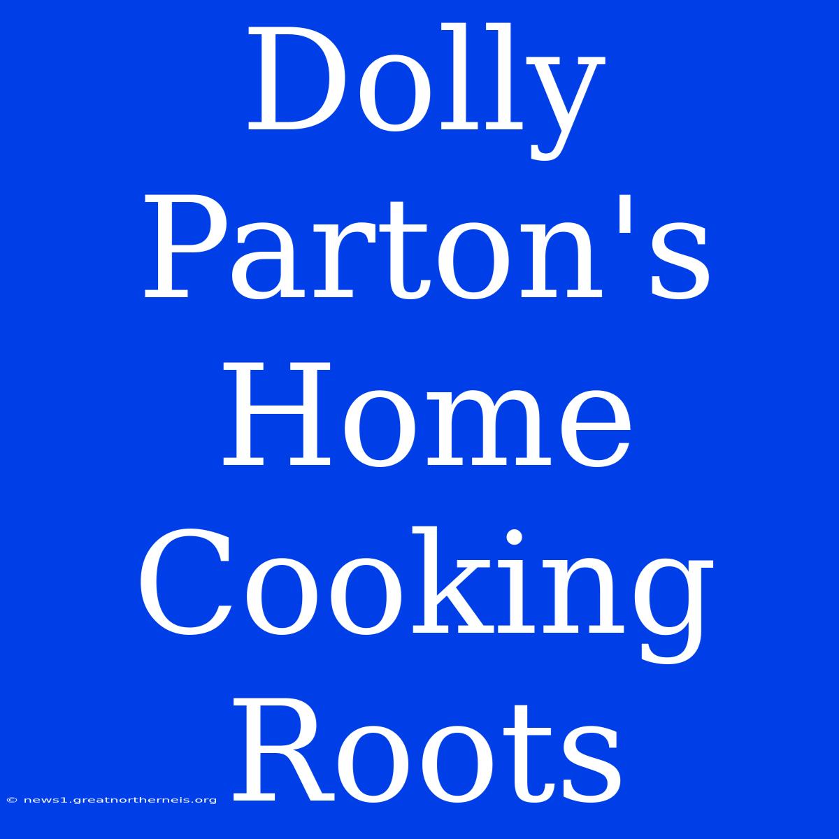 Dolly Parton's Home Cooking Roots