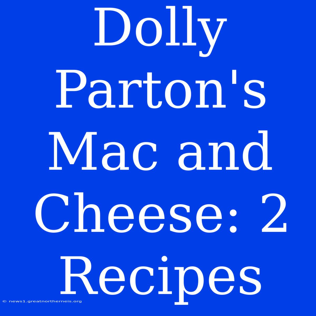 Dolly Parton's Mac And Cheese: 2 Recipes