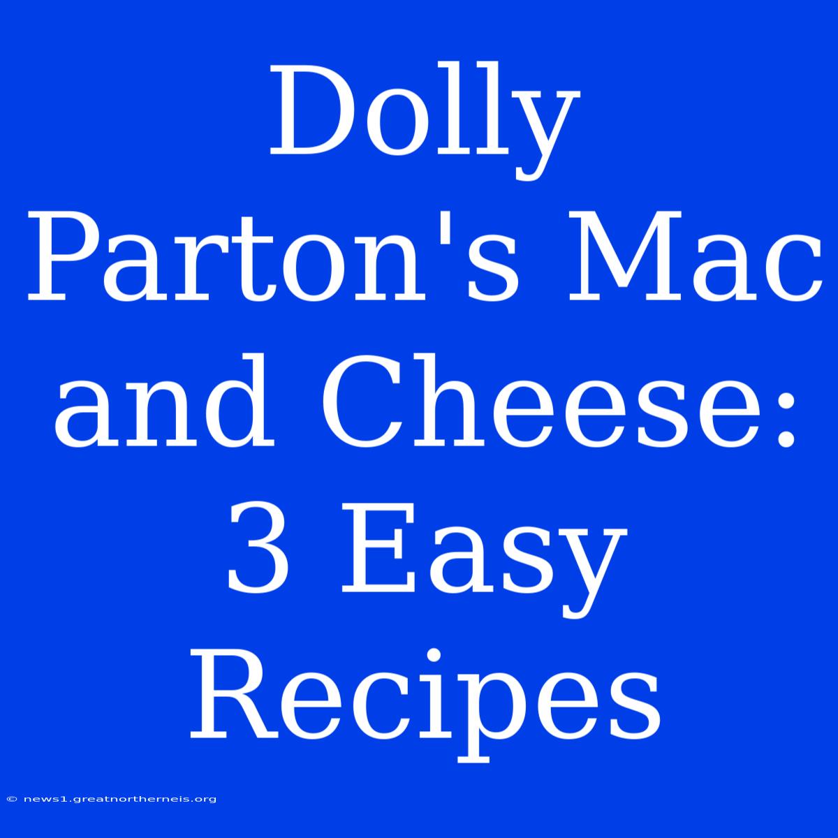 Dolly Parton's Mac And Cheese: 3 Easy Recipes