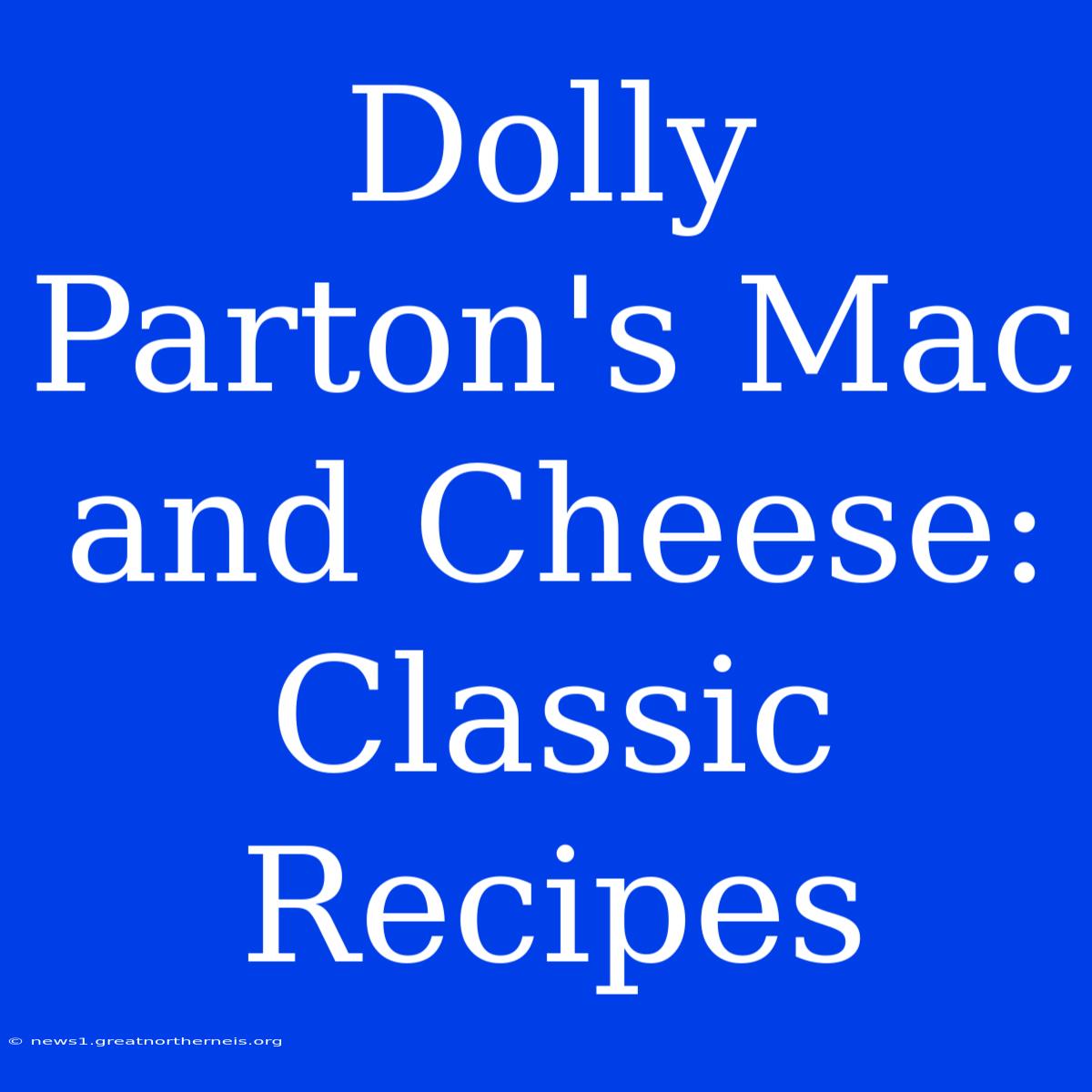 Dolly Parton's Mac And Cheese: Classic Recipes