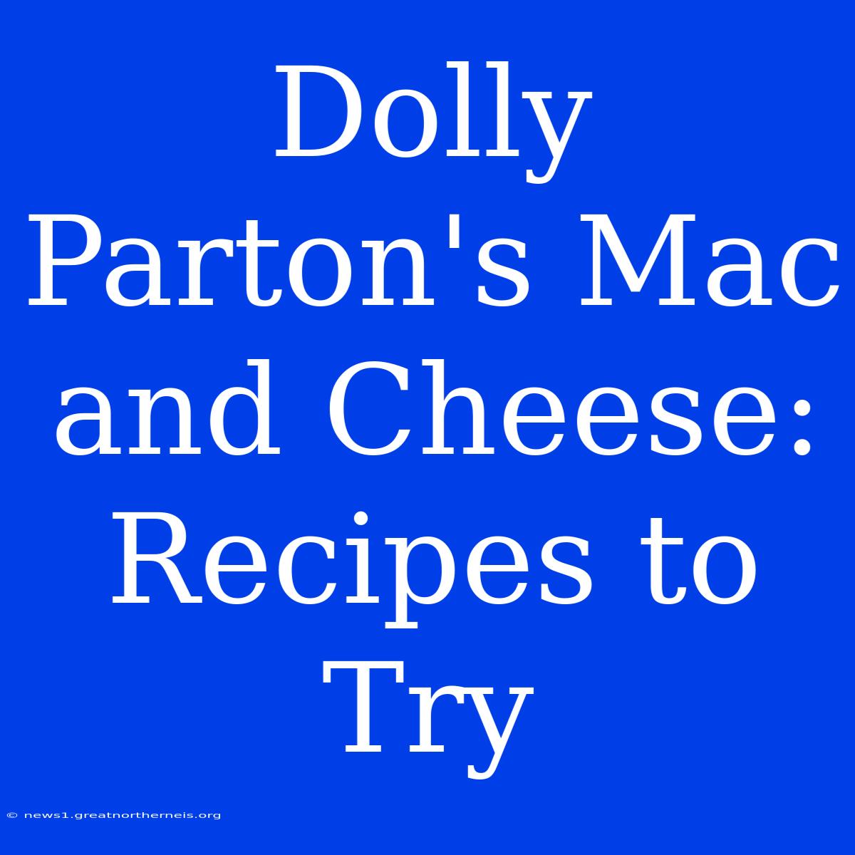 Dolly Parton's Mac And Cheese: Recipes To Try