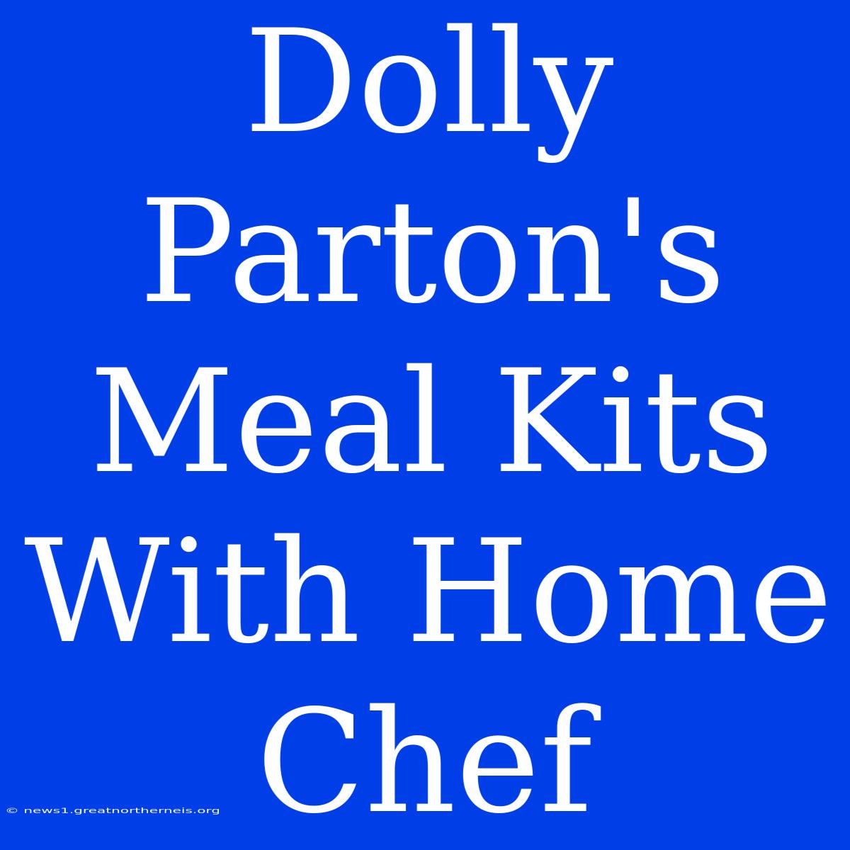 Dolly Parton's Meal Kits With Home Chef