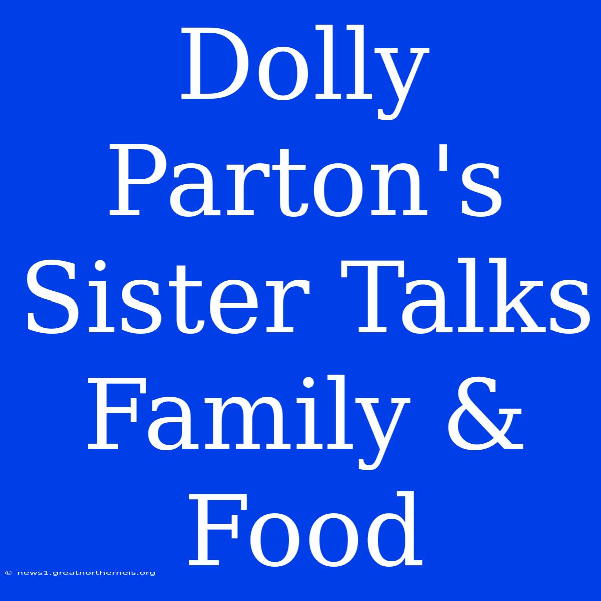 Dolly Parton's Sister Talks Family & Food