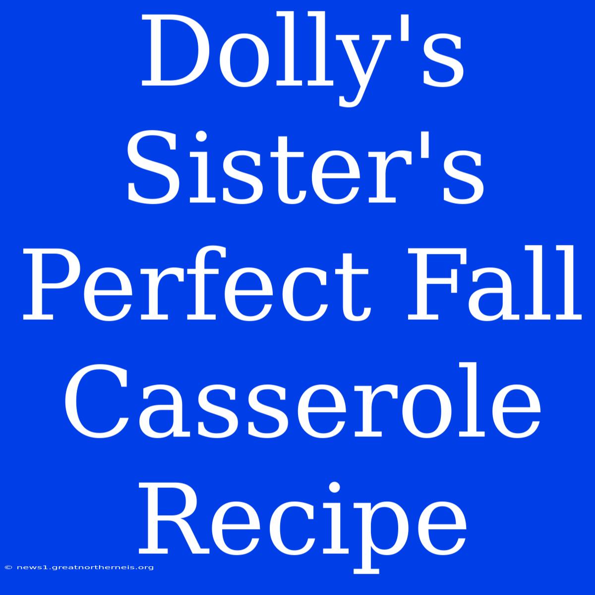 Dolly's Sister's Perfect Fall Casserole Recipe