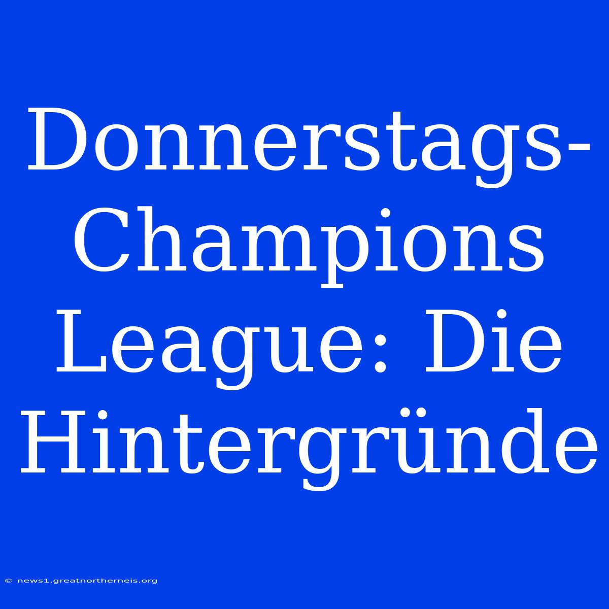 Donnerstags-Champions League: Die Hintergründe