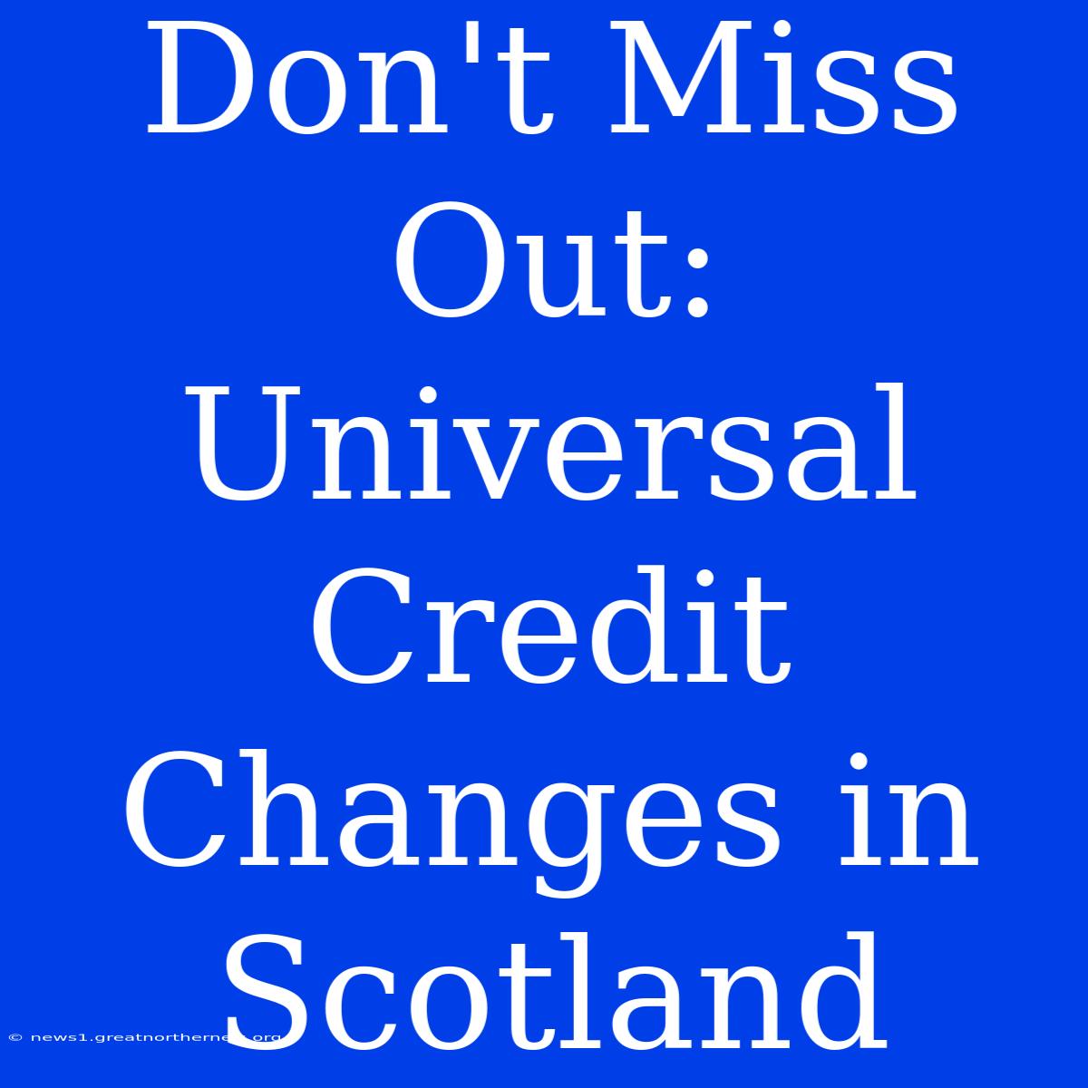 Don't Miss Out: Universal Credit Changes In Scotland