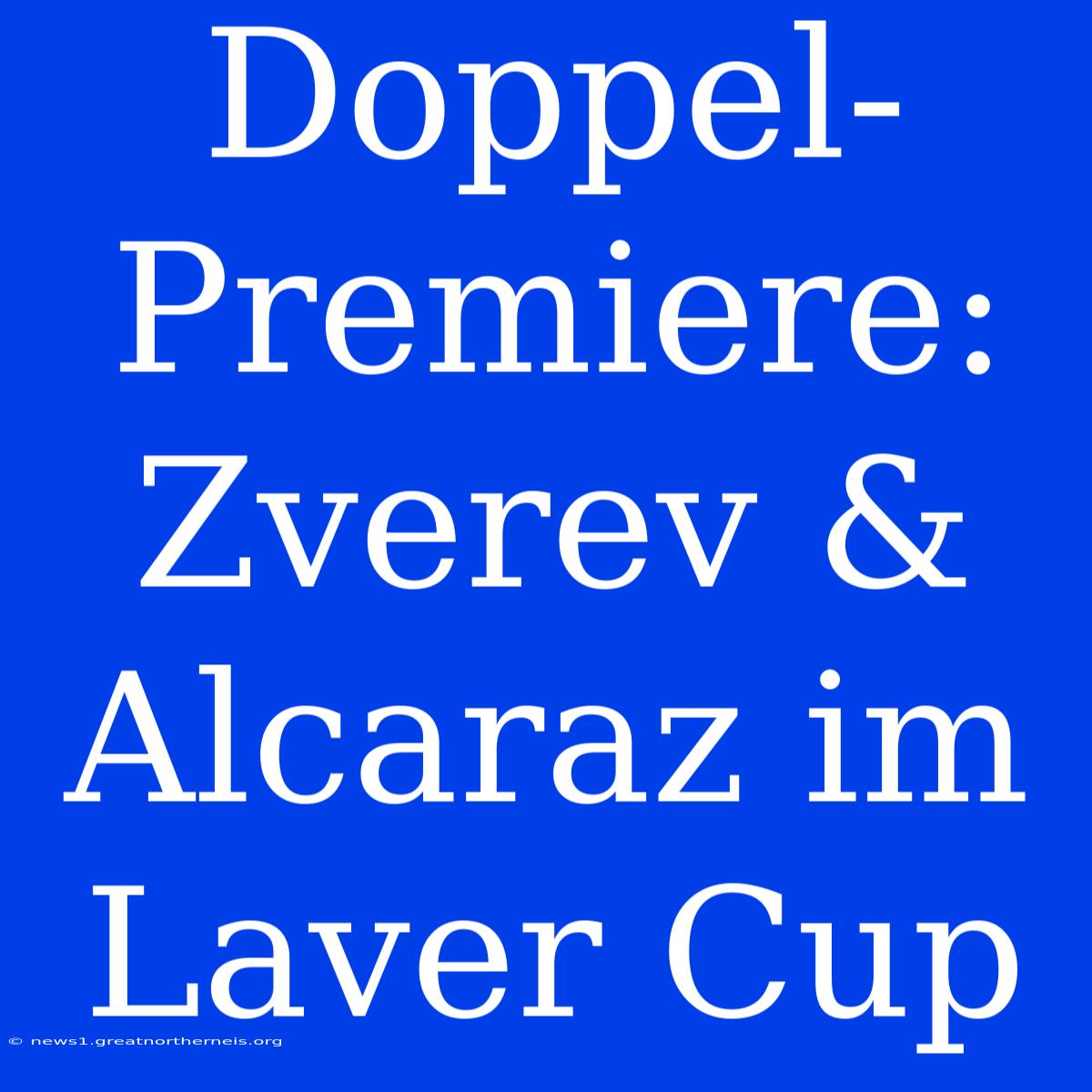 Doppel-Premiere: Zverev & Alcaraz Im Laver Cup