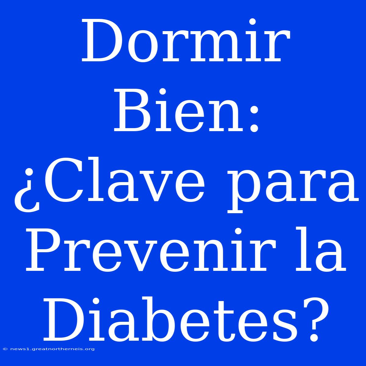 Dormir Bien: ¿Clave Para Prevenir La Diabetes?