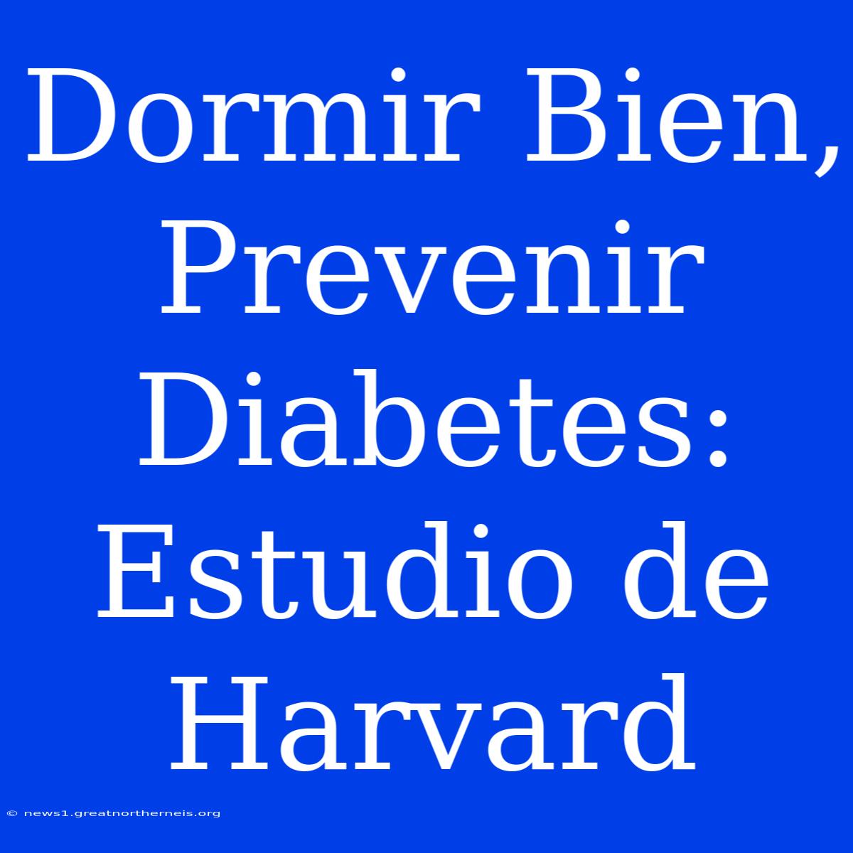 Dormir Bien, Prevenir Diabetes: Estudio De Harvard