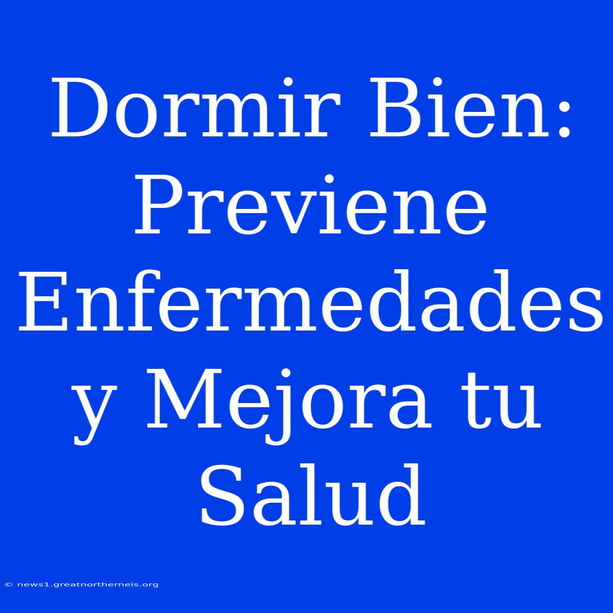 Dormir Bien: Previene Enfermedades Y Mejora Tu Salud