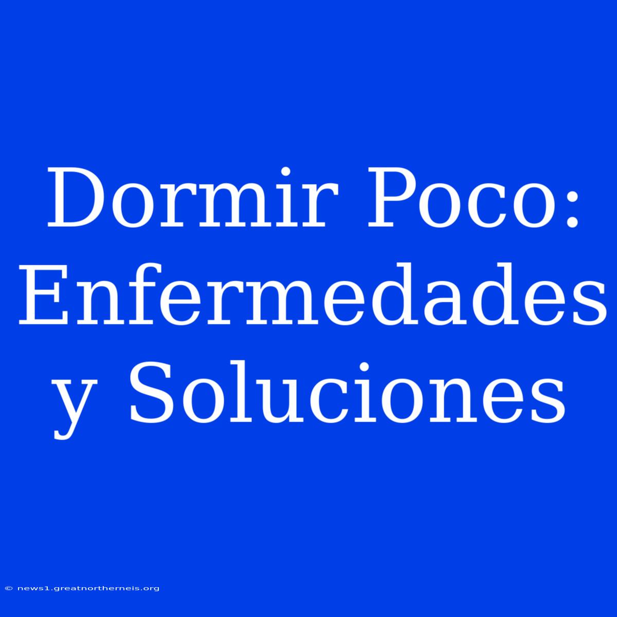 Dormir Poco: Enfermedades Y Soluciones