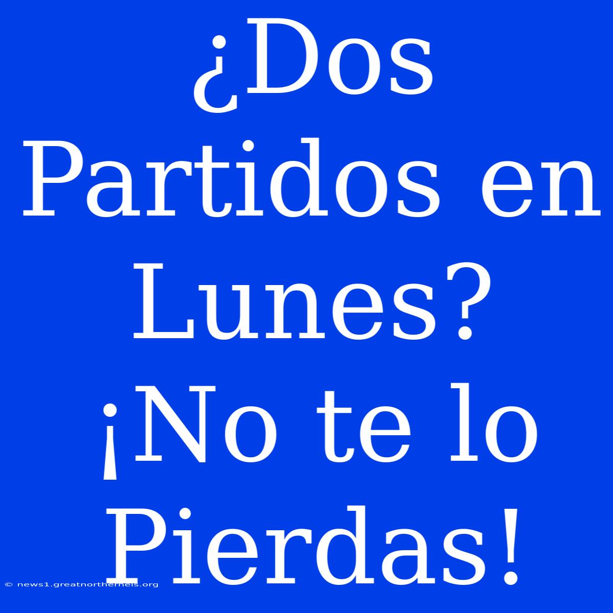 ¿Dos Partidos En Lunes? ¡No Te Lo Pierdas!