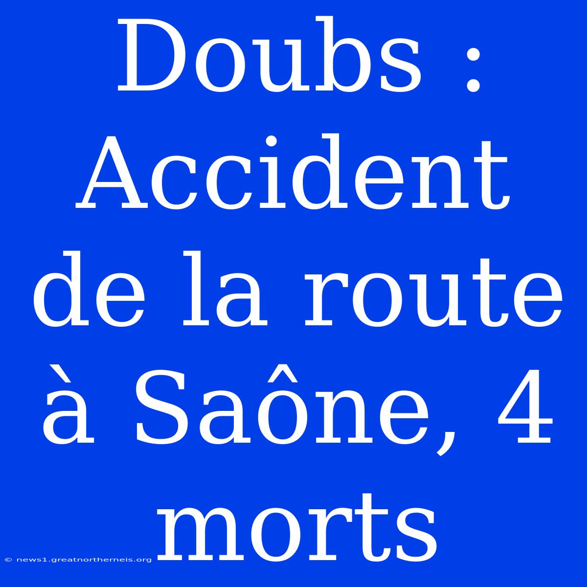 Doubs : Accident De La Route À Saône, 4 Morts