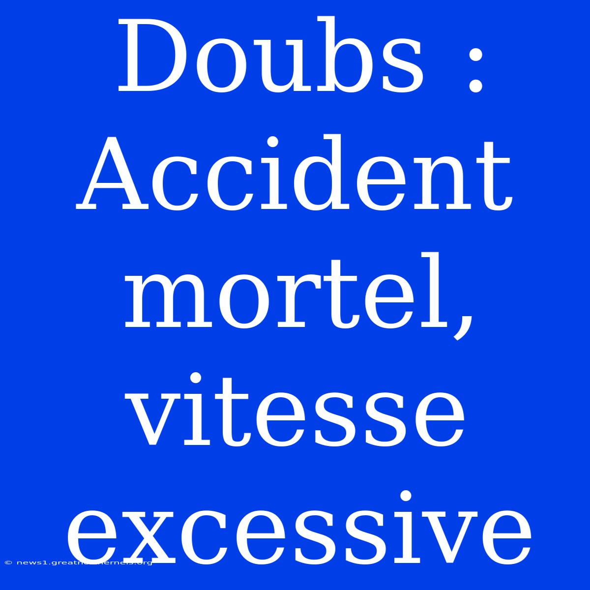 Doubs : Accident Mortel, Vitesse Excessive