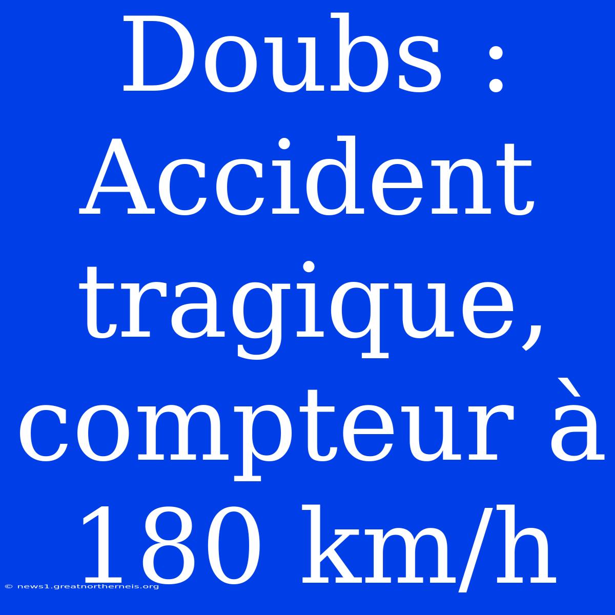 Doubs : Accident Tragique, Compteur À 180 Km/h