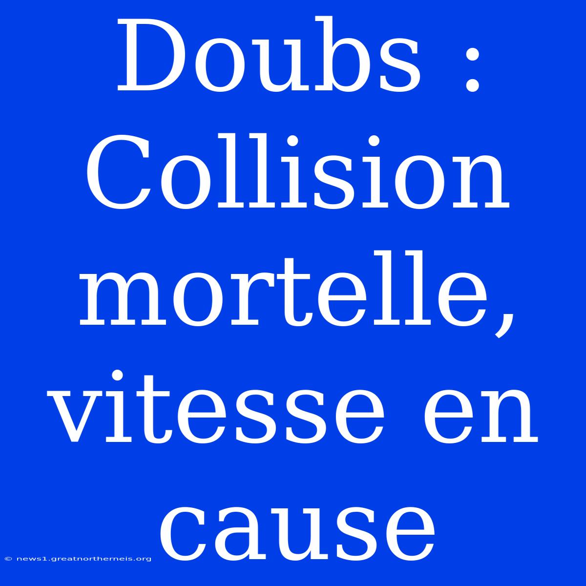 Doubs : Collision Mortelle, Vitesse En Cause