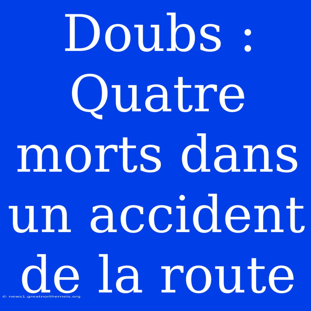 Doubs : Quatre Morts Dans Un Accident De La Route