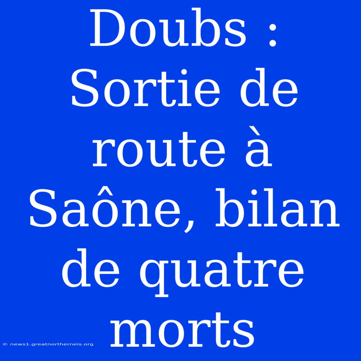 Doubs : Sortie De Route À Saône, Bilan De Quatre Morts