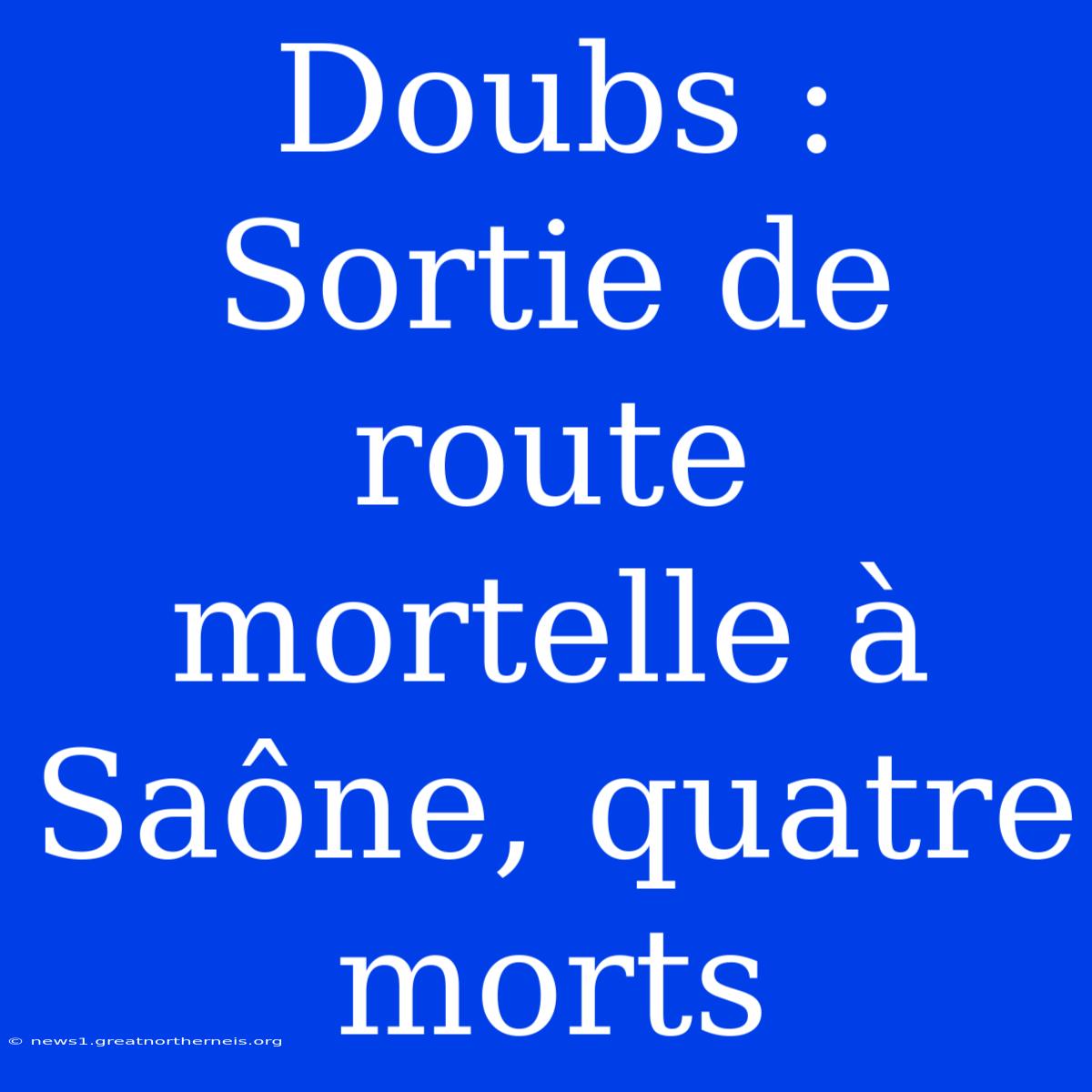 Doubs : Sortie De Route Mortelle À Saône, Quatre Morts