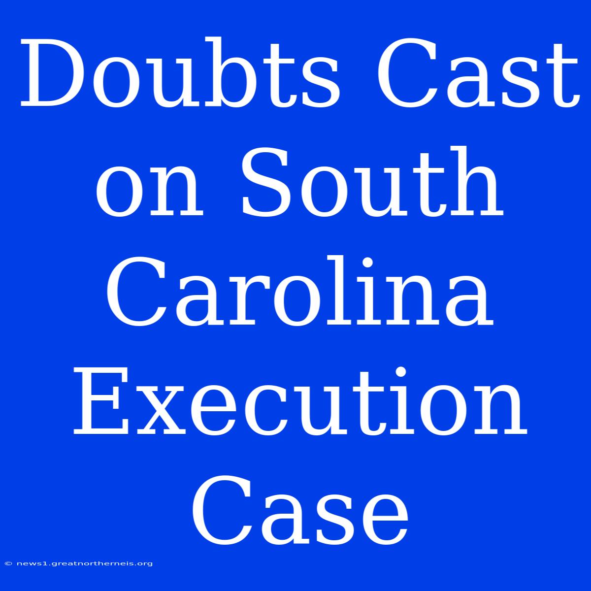 Doubts Cast On South Carolina Execution Case