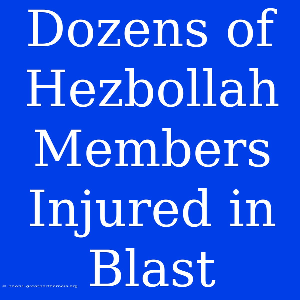 Dozens Of Hezbollah Members Injured In Blast