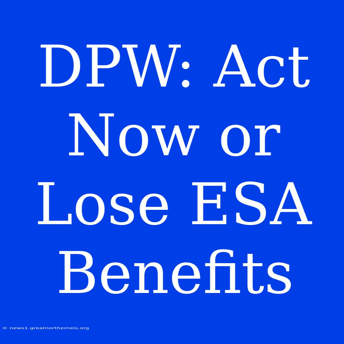 DPW: Act Now Or Lose ESA Benefits