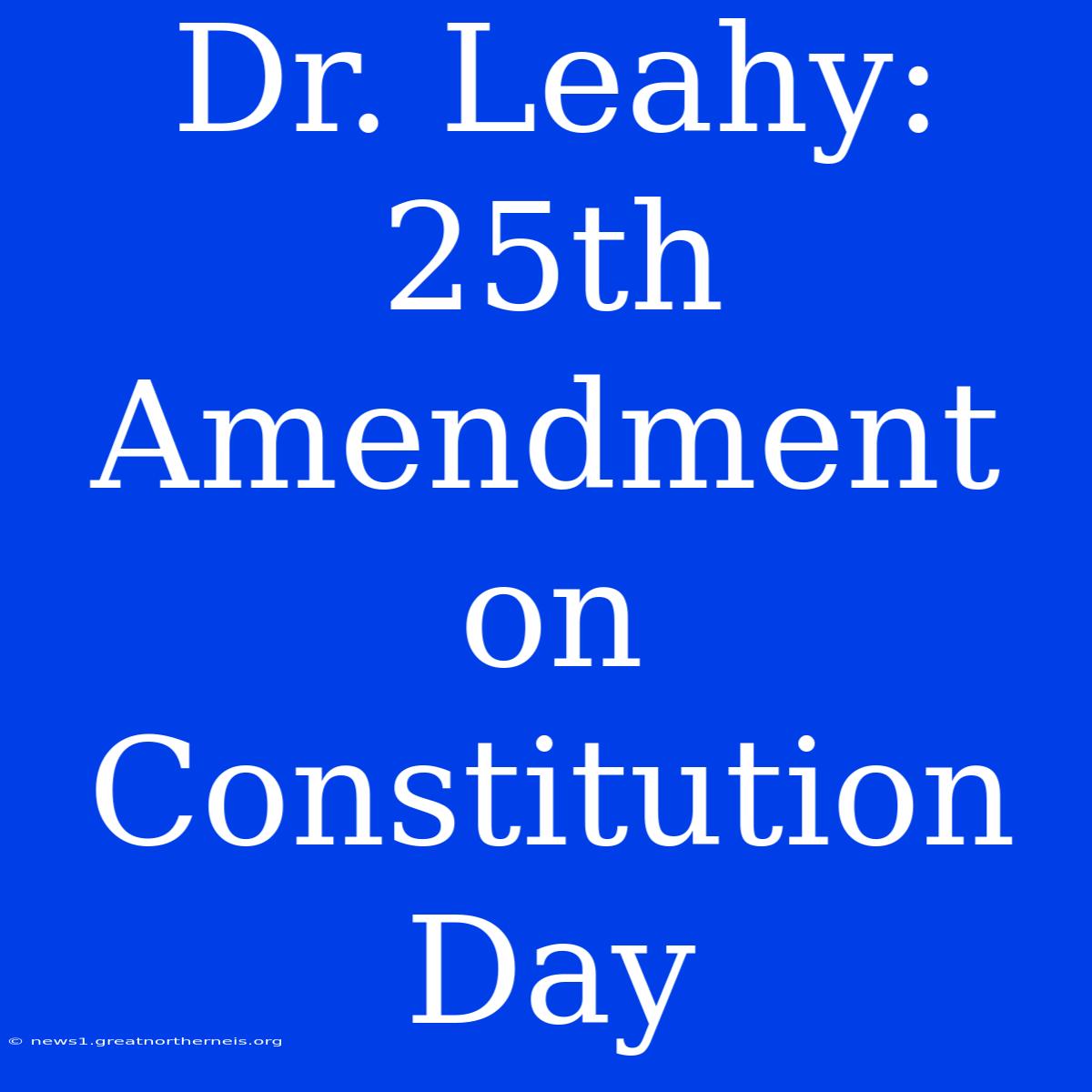 Dr. Leahy: 25th Amendment On Constitution Day