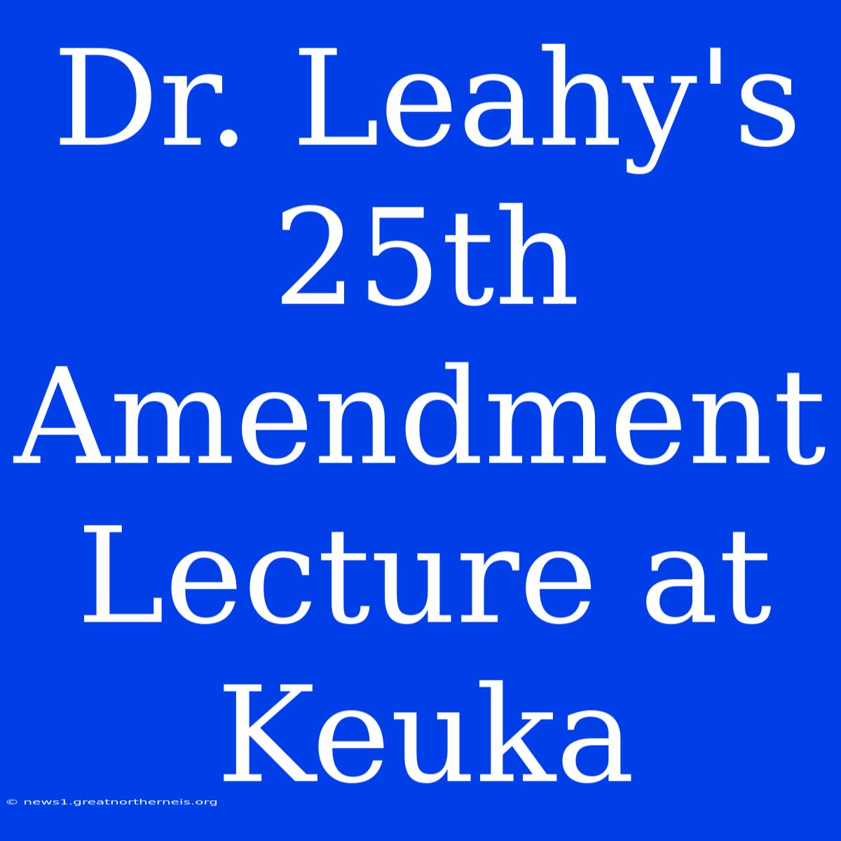 Dr. Leahy's 25th Amendment Lecture At Keuka