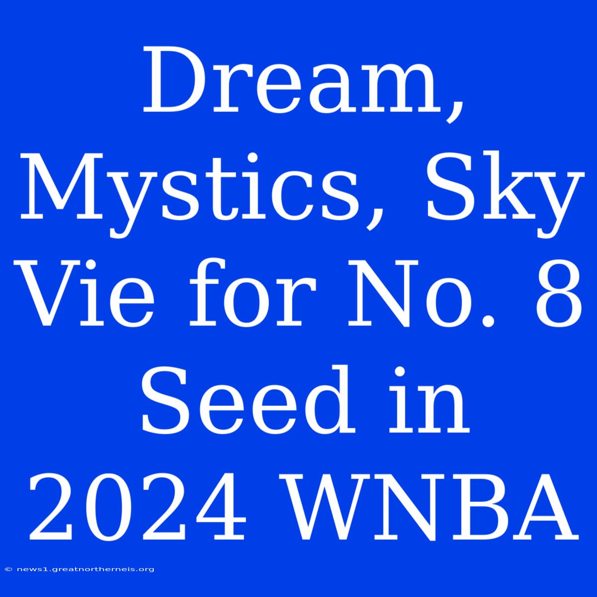 Dream, Mystics, Sky Vie For No. 8 Seed In 2024 WNBA