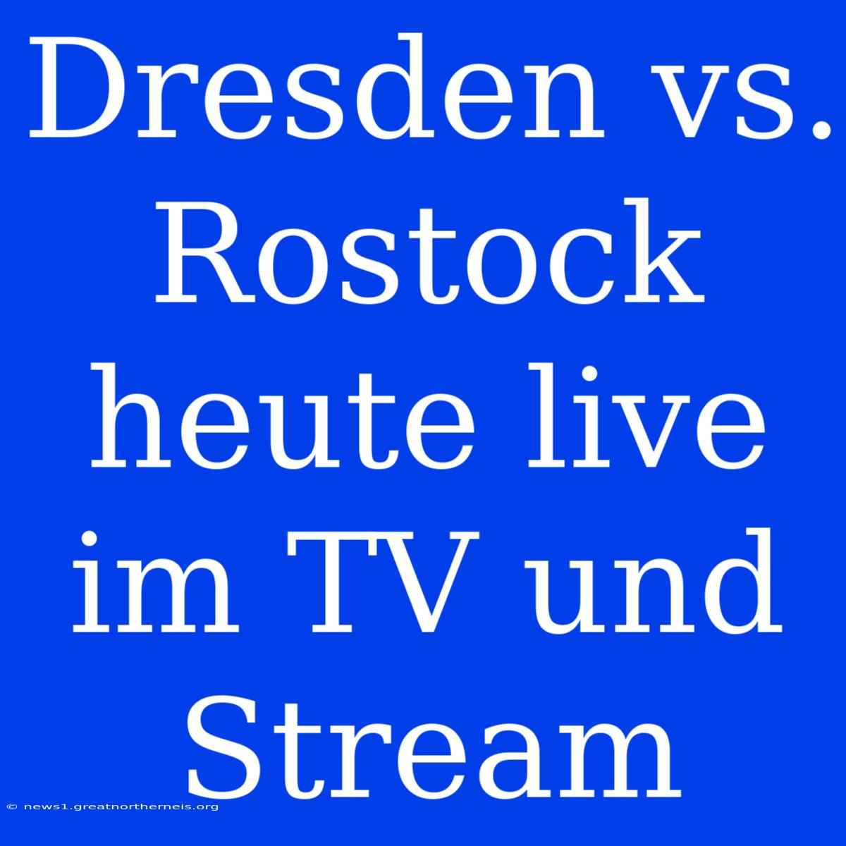 Dresden Vs. Rostock Heute Live Im TV Und Stream