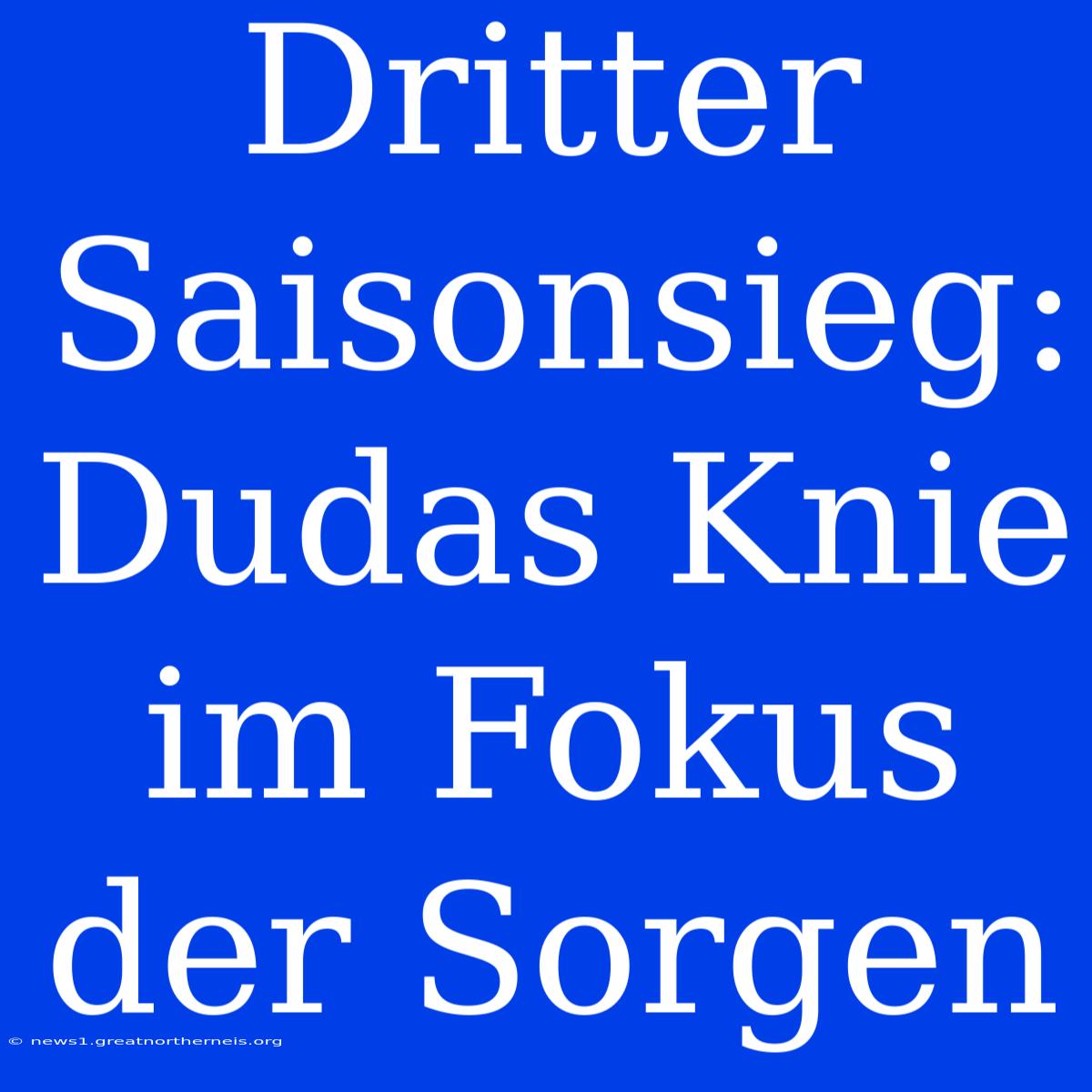 Dritter Saisonsieg: Dudas Knie Im Fokus Der Sorgen