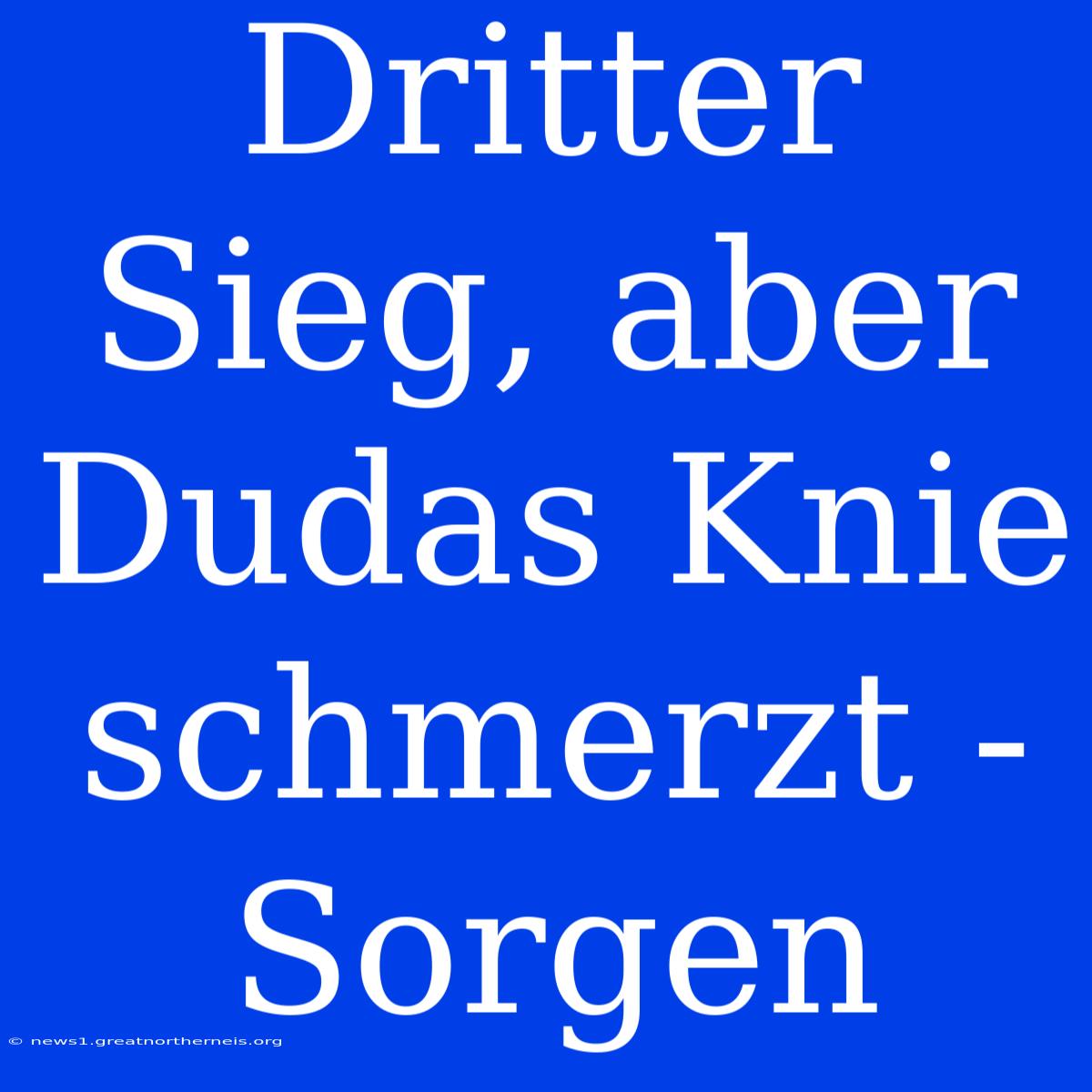 Dritter Sieg, Aber Dudas Knie Schmerzt - Sorgen