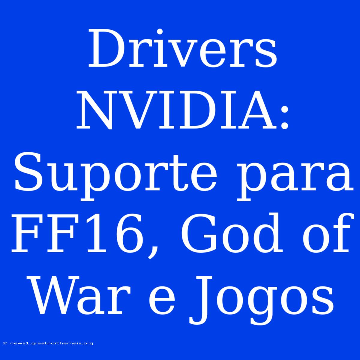 Drivers NVIDIA: Suporte Para FF16, God Of War E Jogos