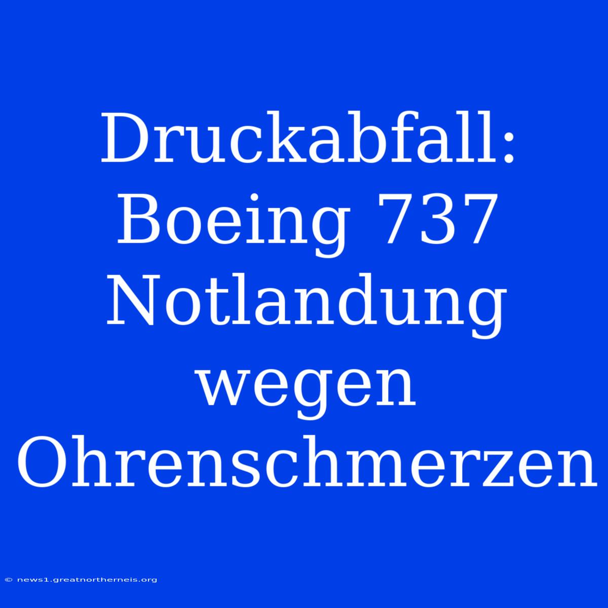 Druckabfall: Boeing 737 Notlandung Wegen Ohrenschmerzen