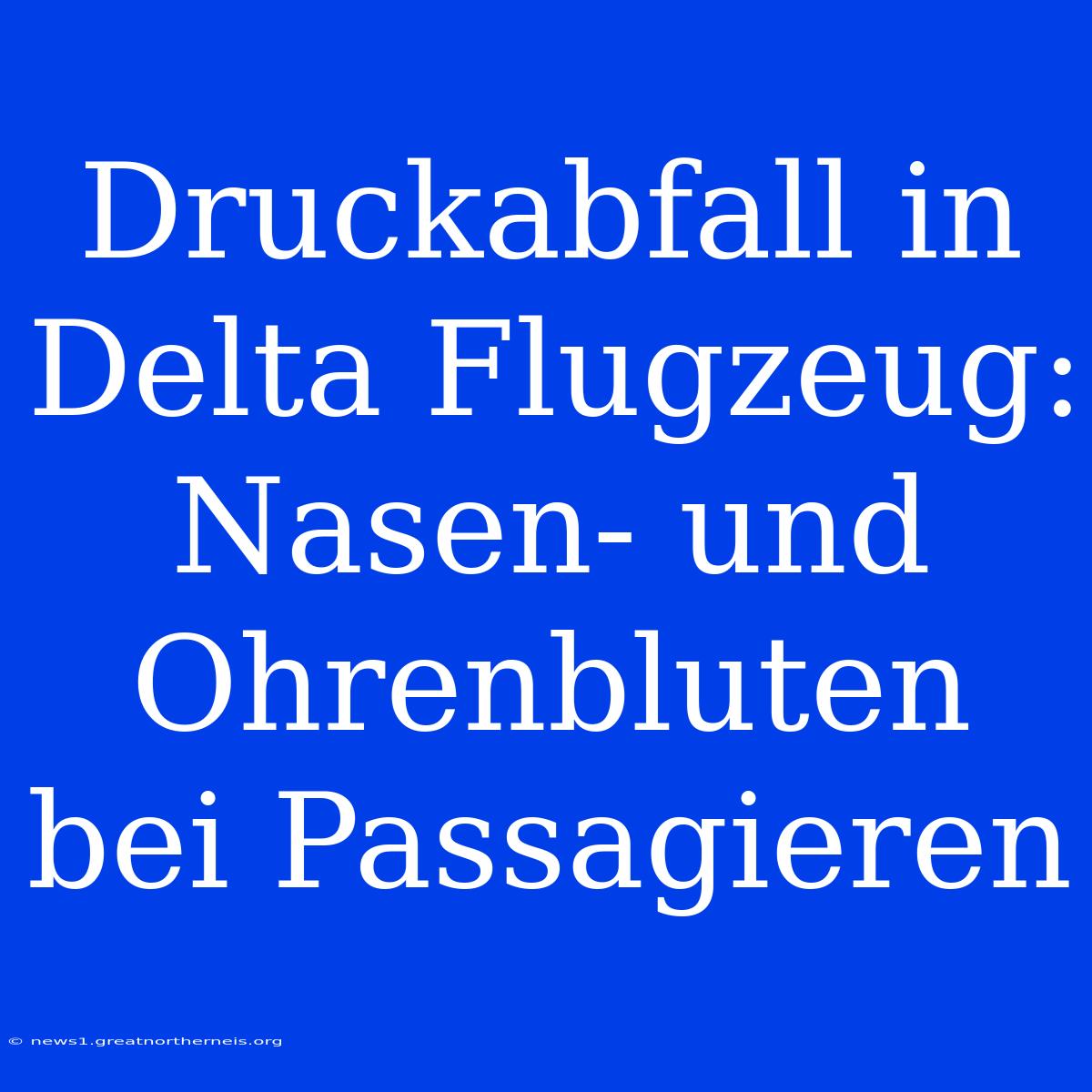 Druckabfall In Delta Flugzeug: Nasen- Und Ohrenbluten Bei Passagieren