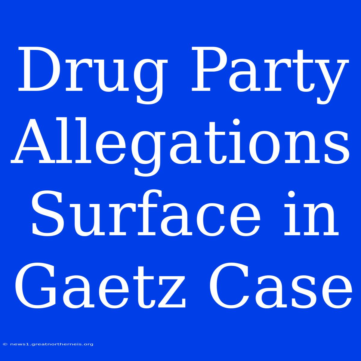 Drug Party Allegations Surface In Gaetz Case