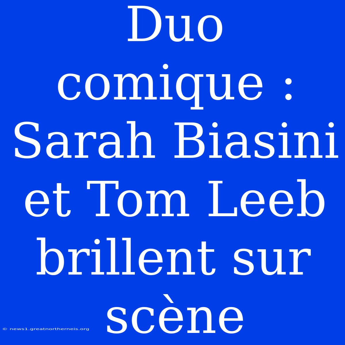 Duo Comique : Sarah Biasini Et Tom Leeb Brillent Sur Scène