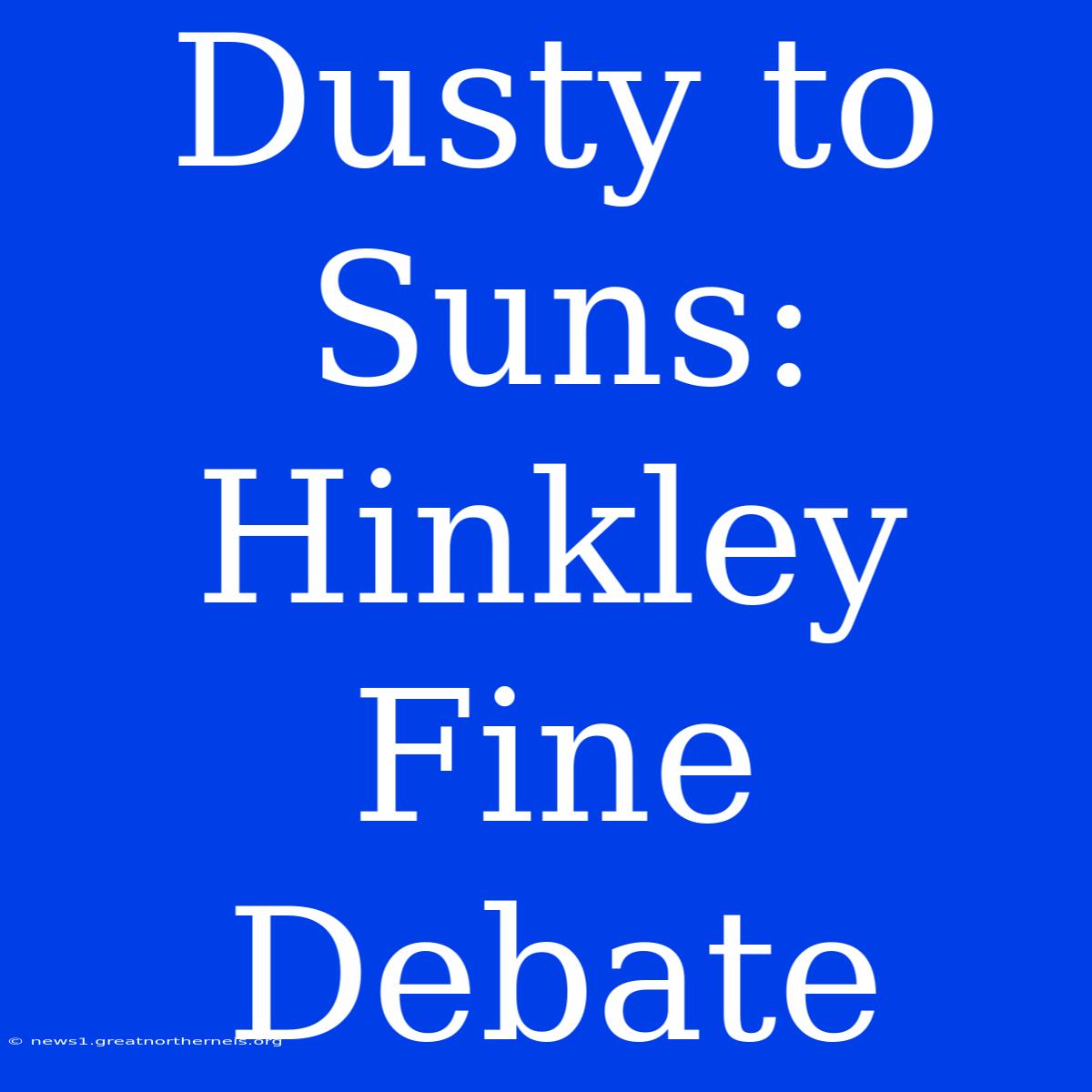 Dusty To Suns: Hinkley Fine Debate