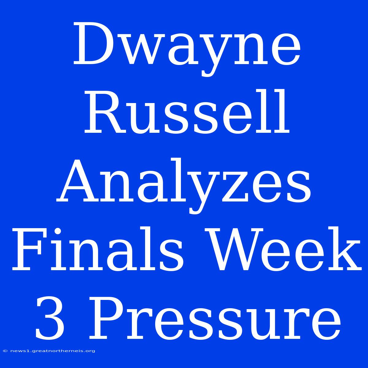 Dwayne Russell Analyzes Finals Week 3 Pressure