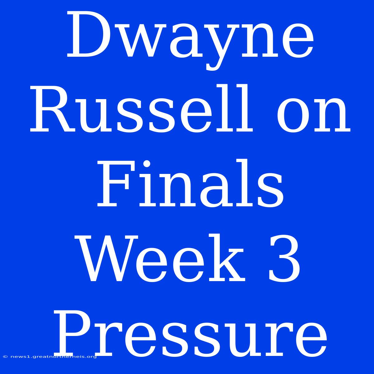 Dwayne Russell On Finals Week 3 Pressure