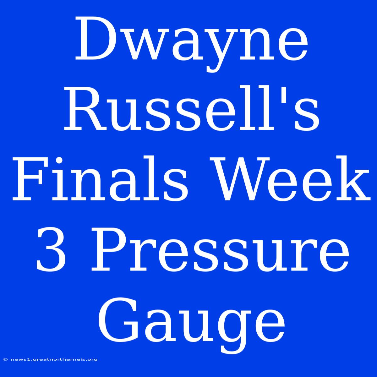 Dwayne Russell's Finals Week 3 Pressure Gauge