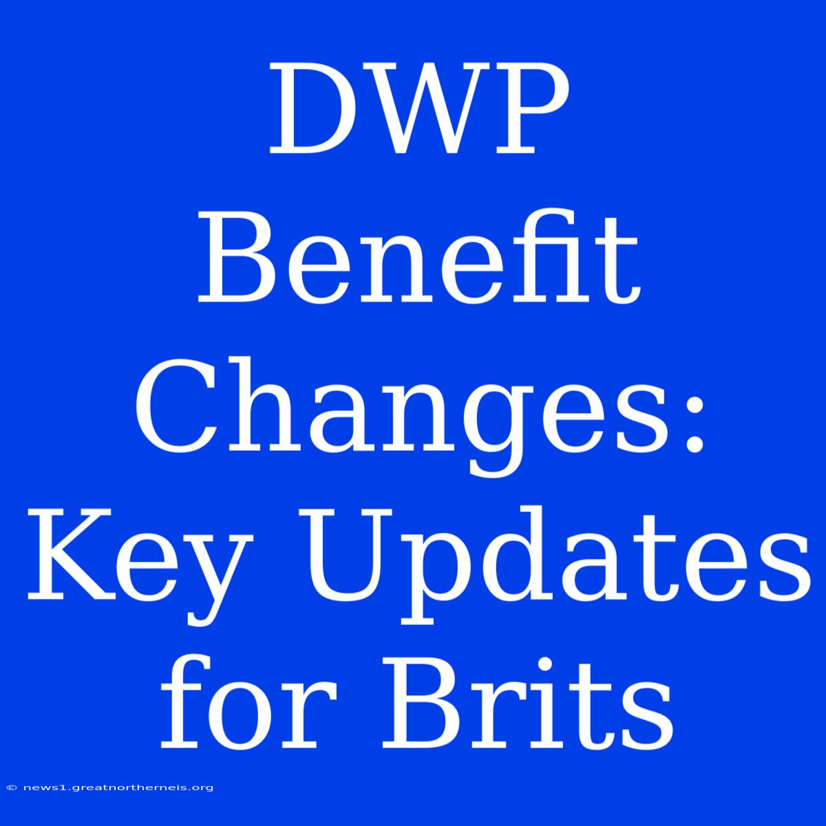 DWP Benefit Changes: Key Updates For Brits