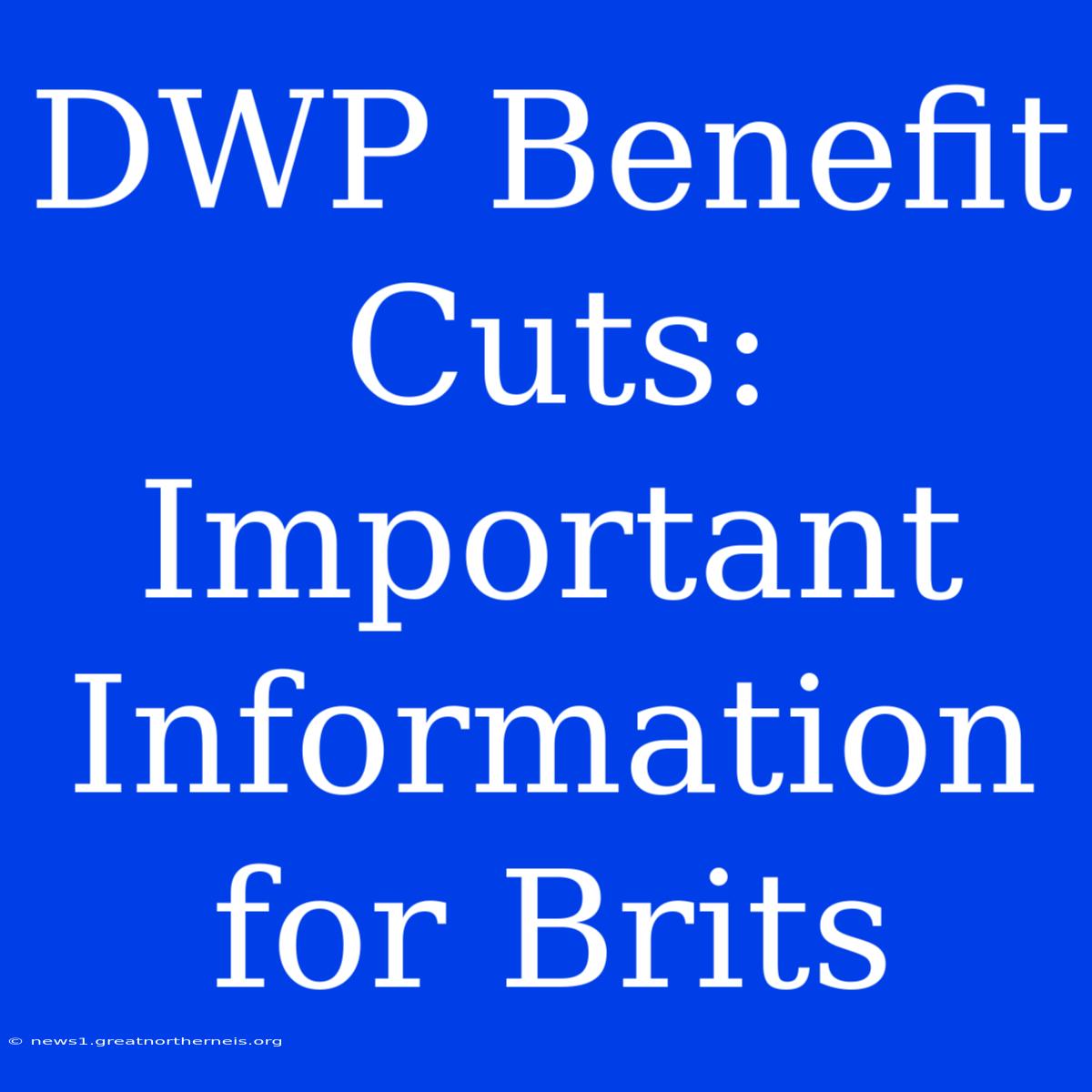 DWP Benefit Cuts: Important Information For Brits